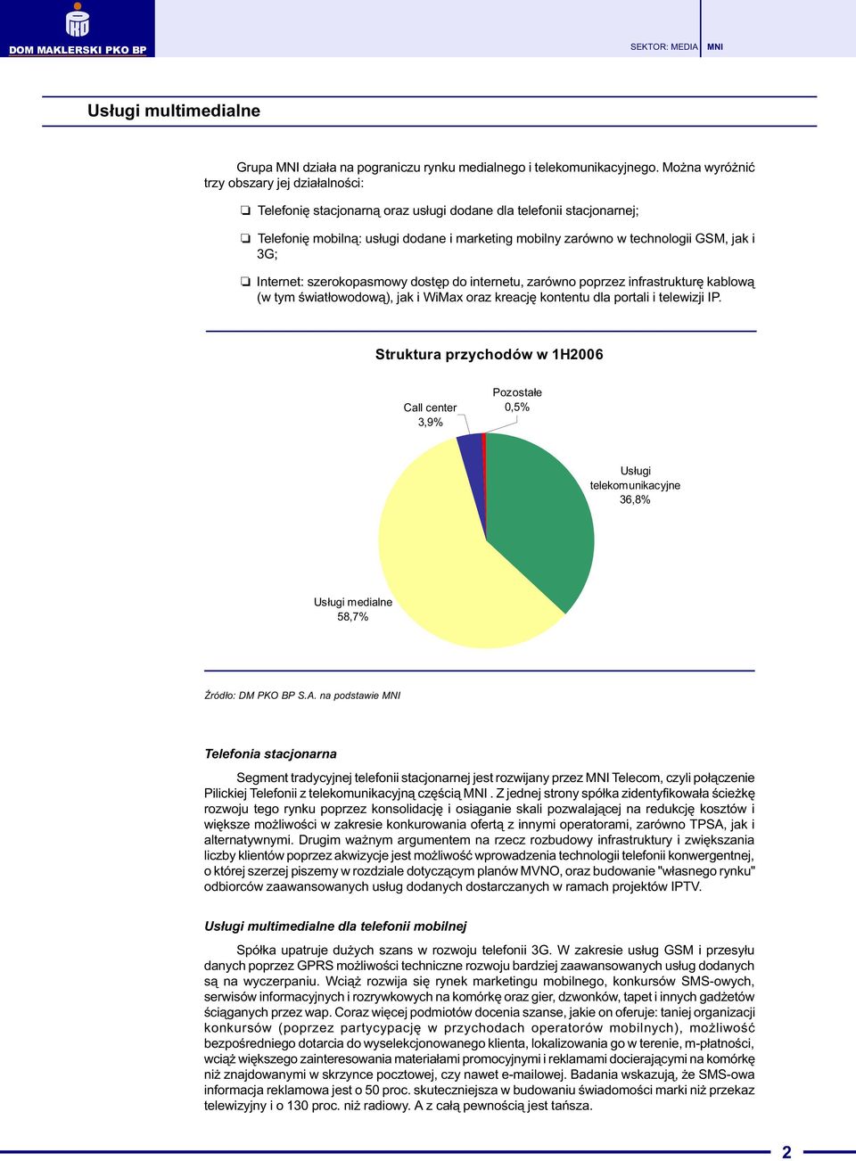 i 3G; Internet: szerokopasmowy dostêp do internetu, zarówno poprzez infrastrukturê kablow¹ (w tym œwiat³owodow¹), jak i WiMax oraz kreacjê kontentu dla portali i telewizji IP.