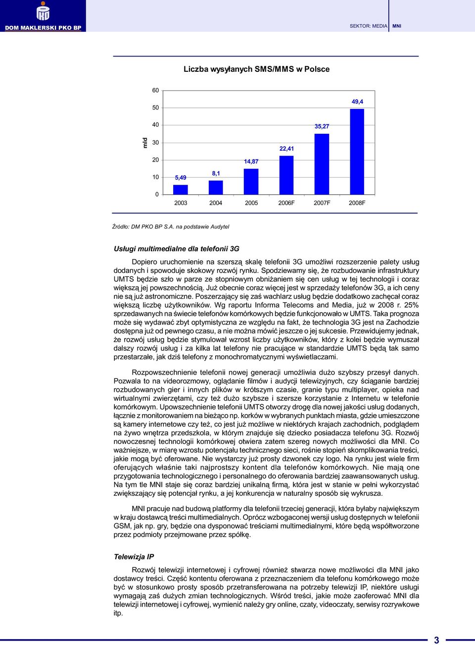 Spodziewamy siê, e rozbudowanie infrastruktury UMTS bêdzie sz³o w parze ze stopniowym obni aniem siê cen us³ug w tej technologii i coraz wiêksz¹ jej powszechnoœci¹.