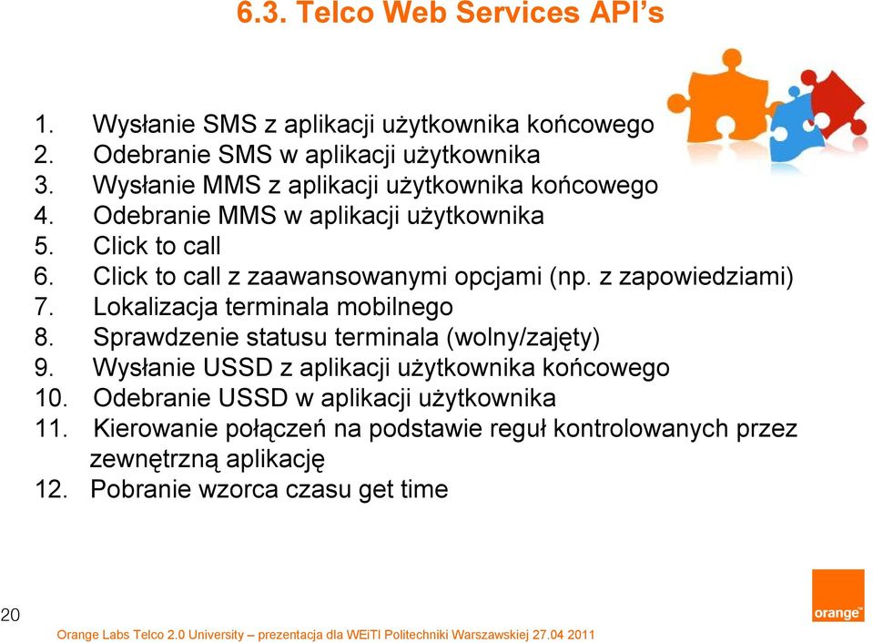 Click to call z zaawansowanymi opcjami (np. z zapowiedziami) 7. Lokalizacja terminala mobilnego 8. Sprawdzenie statusu terminala (wolny/zajęty) 9.