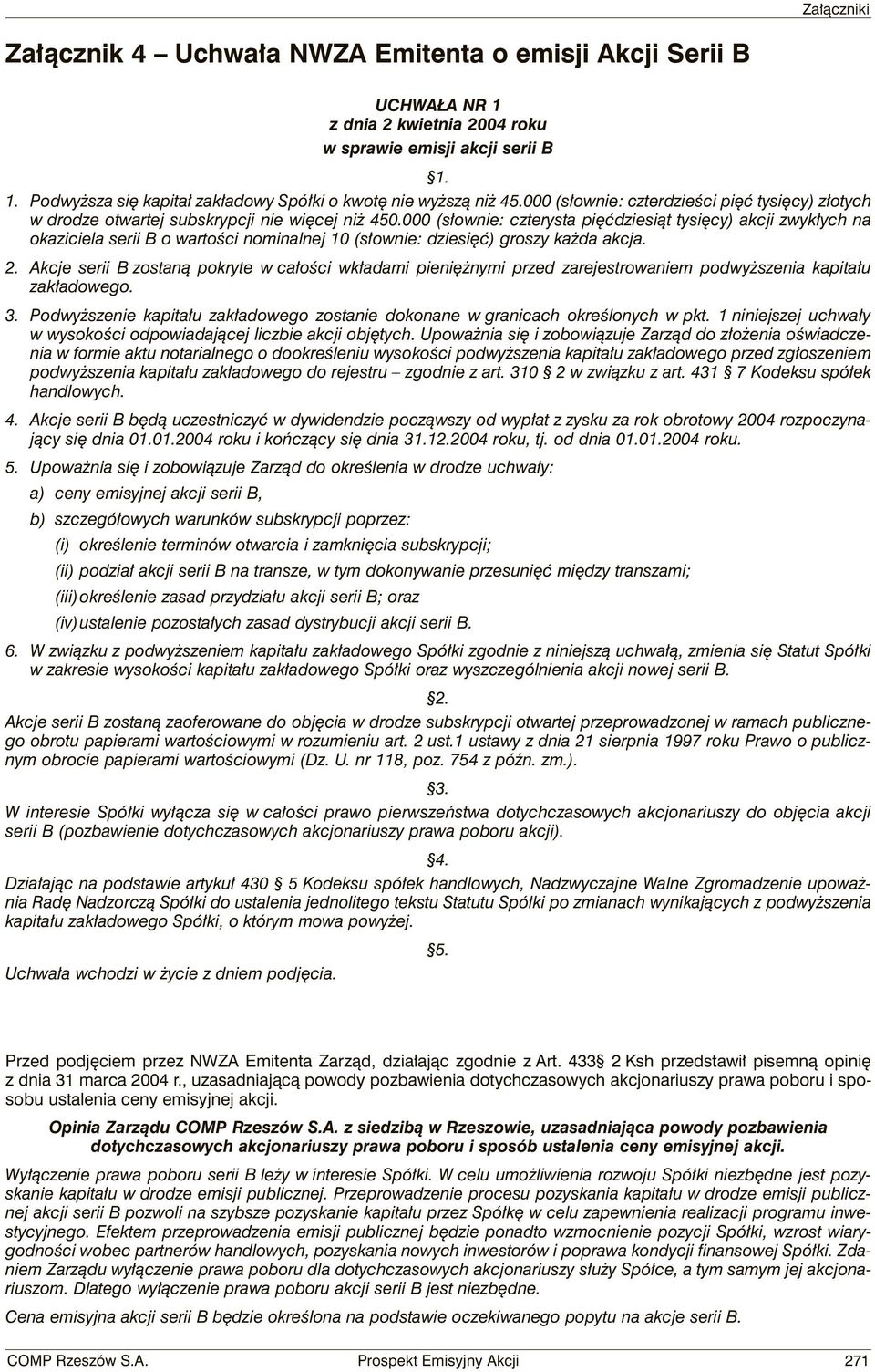 000 (słownie: czterysta pięćdziesiąt tysięcy) akcji zwykłych na okaziciela serii B o wartości nominalnej 10 (słownie: dziesięć) groszy każda akcja. 2.