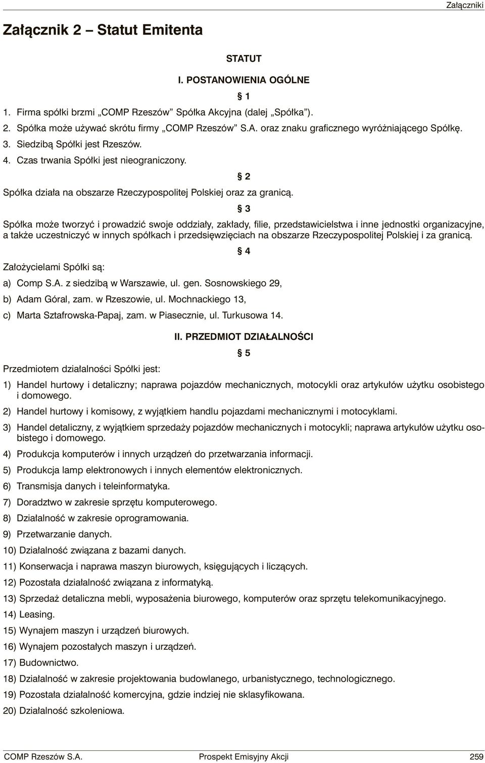 3 Spółka może tworzyć i prowadzić swoje oddziały, zakłady, filie, przedstawicielstwa i inne jednostki organizacyjne, a także uczestniczyć w innych spółkach i przedsięwzięciach na obszarze