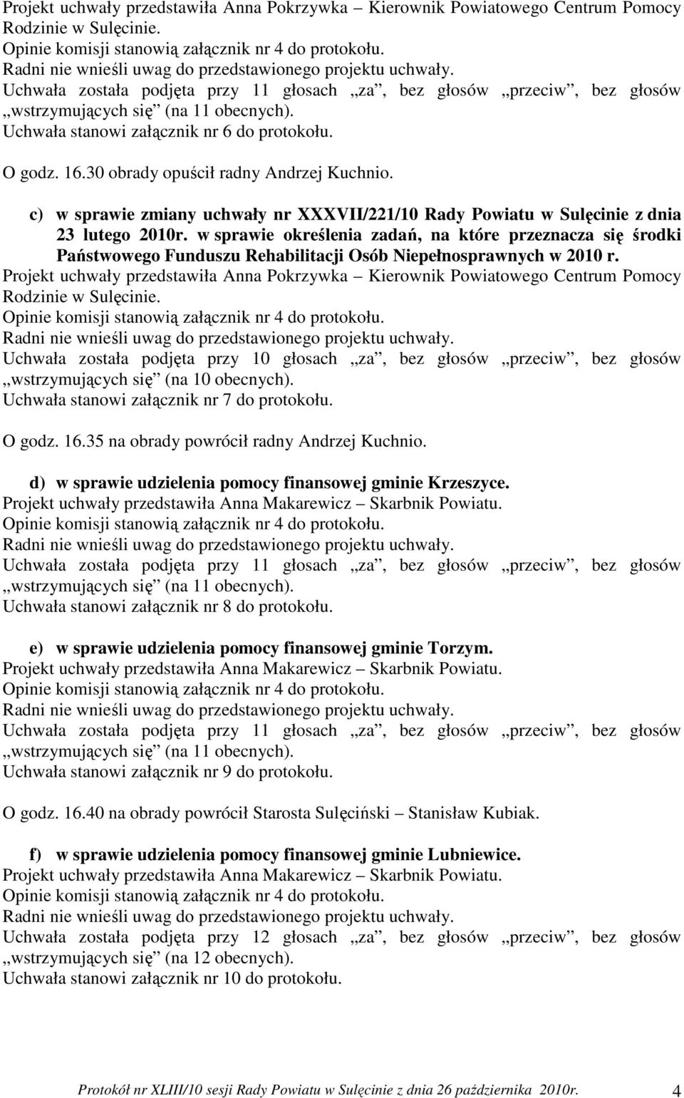 30 obrady opuścił radny Andrzej Kuchnio. c) w sprawie zmiany uchwały nr XXXVII/221/10 Rady Powiatu w Sulęcinie z dnia 23 lutego 2010r.