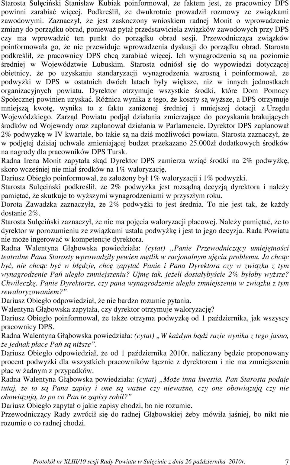 sesji. Przewodnicząca związków poinformowała go, że nie przewiduje wprowadzenia dyskusji do porządku obrad. Starosta podkreślił, że pracownicy DPS chcą zarabiać więcej.