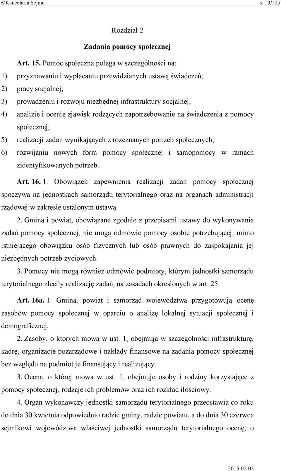 i ocenie zjawisk rodzących zapotrzebowanie na świadczenia z pomocy społecznej; 5) realizacji zadań wynikających z rozeznanych potrzeb społecznych; 6) rozwijaniu nowych form pomocy społecznej i