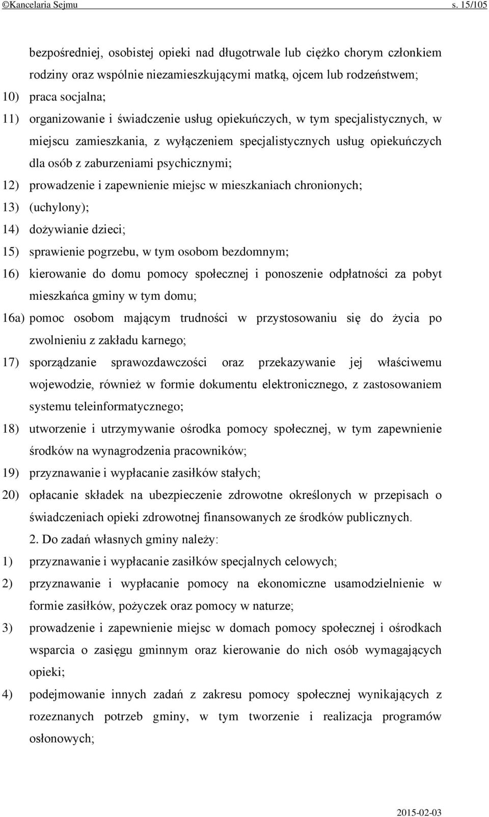 świadczenie usług opiekuńczych, w tym specjalistycznych, w miejscu zamieszkania, z wyłączeniem specjalistycznych usług opiekuńczych dla osób z zaburzeniami psychicznymi; 12) prowadzenie i zapewnienie