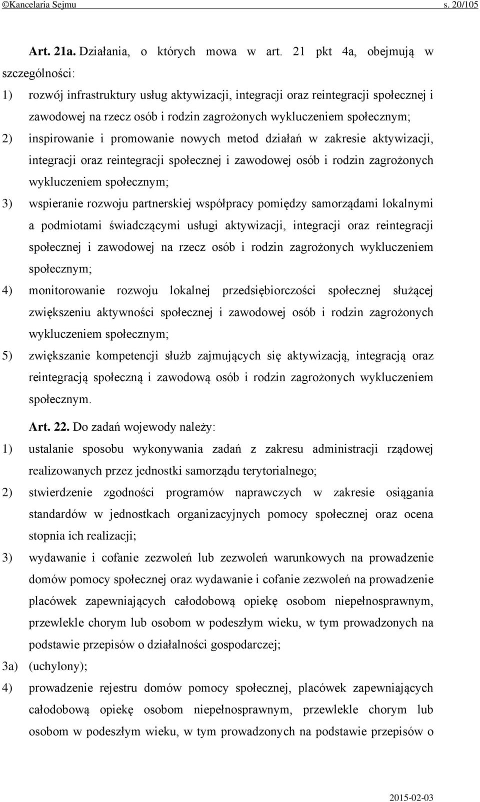 inspirowanie i promowanie nowych metod działań w zakresie aktywizacji, integracji oraz reintegracji społecznej i zawodowej osób i rodzin zagrożonych wykluczeniem społecznym; 3) wspieranie rozwoju