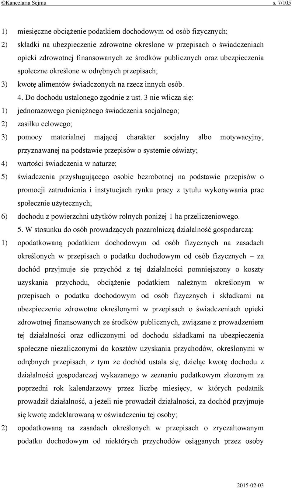 publicznych oraz ubezpieczenia społeczne określone w odrębnych przepisach; 3) kwotę alimentów świadczonych na rzecz innych osób. 4. Do dochodu ustalonego zgodnie z ust.