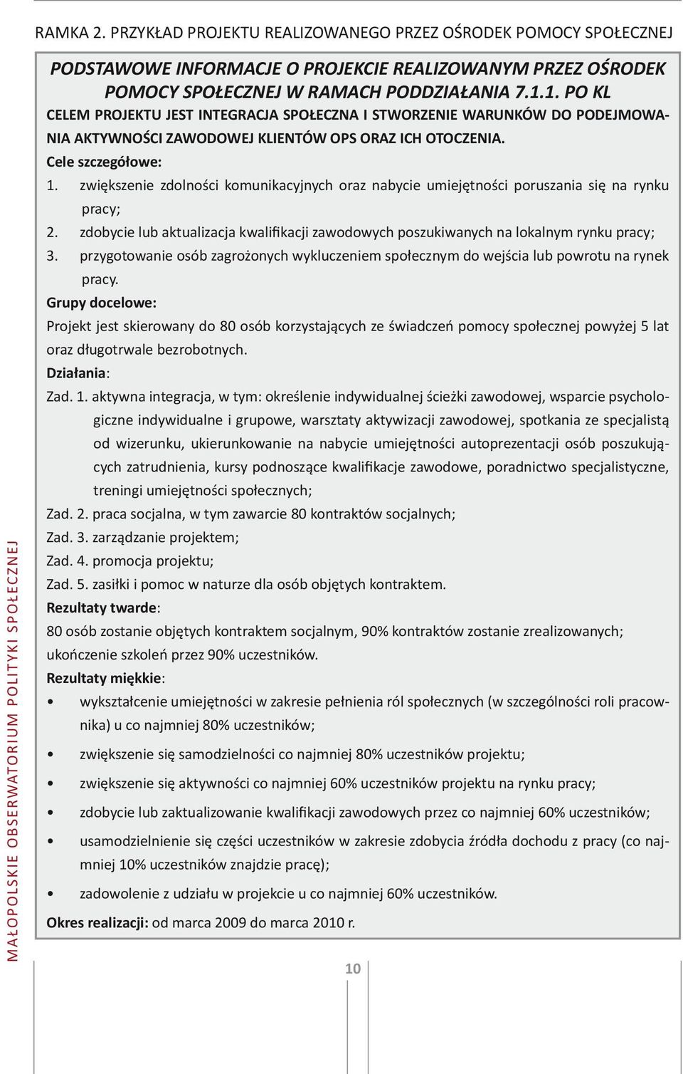 zwiększenie zdolności komunikacyjnych oraz nabycie umiejętności poruszania się na rynku pracy; 2. zdobycie lub aktualizacja kwalifikacji zawodowych poszukiwanych na lokalnym rynku pracy; 3.