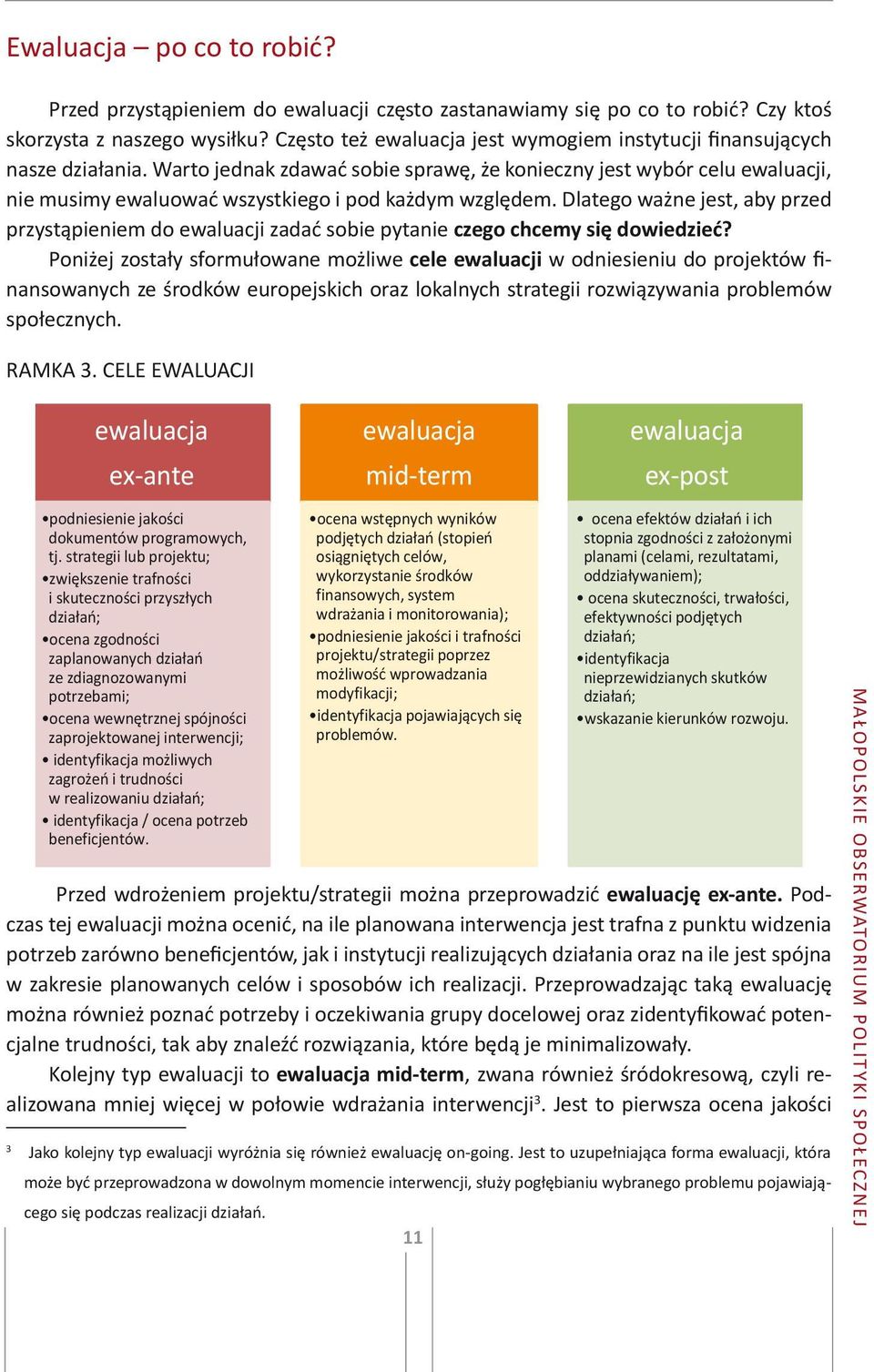 Warto jednak zdawać sobie sprawę, że konieczny jest wybór celu ewaluacji, nie musimy ewaluować wszystkiego i pod każdym względem.