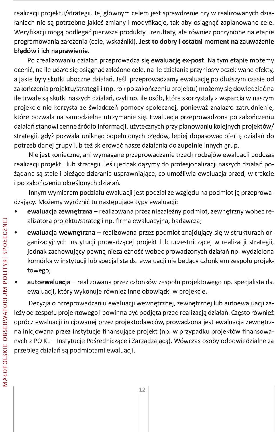 Jest to dobry i ostatni moment na zauważenie błędów i ich naprawienie. Po zrealizowaniu działań przeprowadza się ewaluację ex-post.