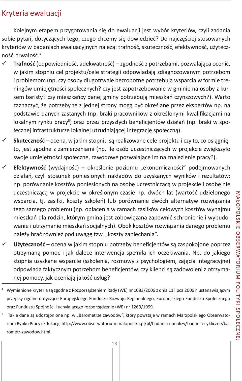 4 Trafność (odpowiedniość, adekwatność) zgodność z potrzebami, pozwalająca ocenić, w jakim stopniu cel projektu/cele strategii odpowiadają zdiagnozowanym potrzebom i problemom (np.