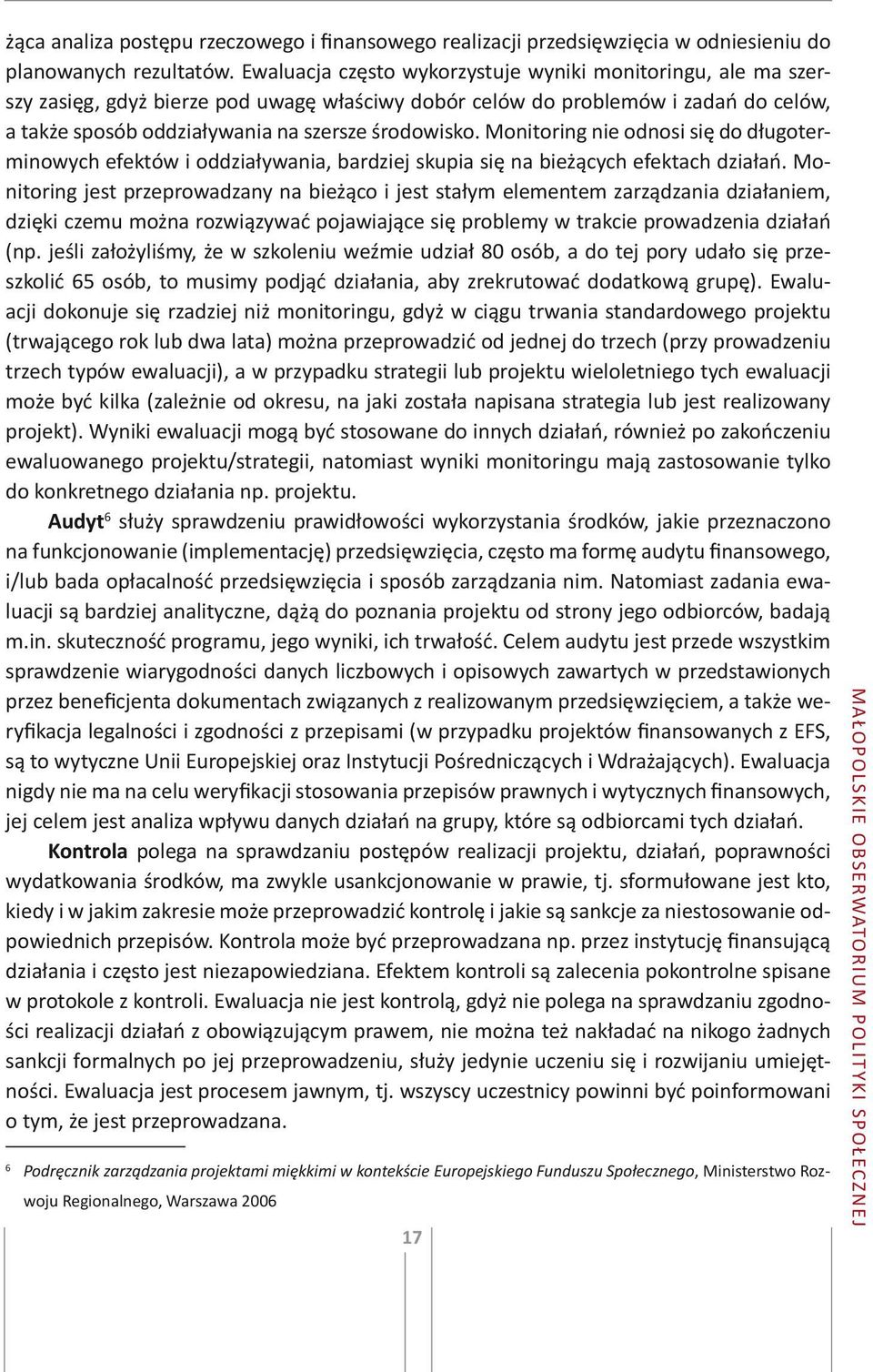 Monitoring nie odnosi się do długoterminowych efektów i oddziaływania, bardziej skupia się na bieżących efektach działań.