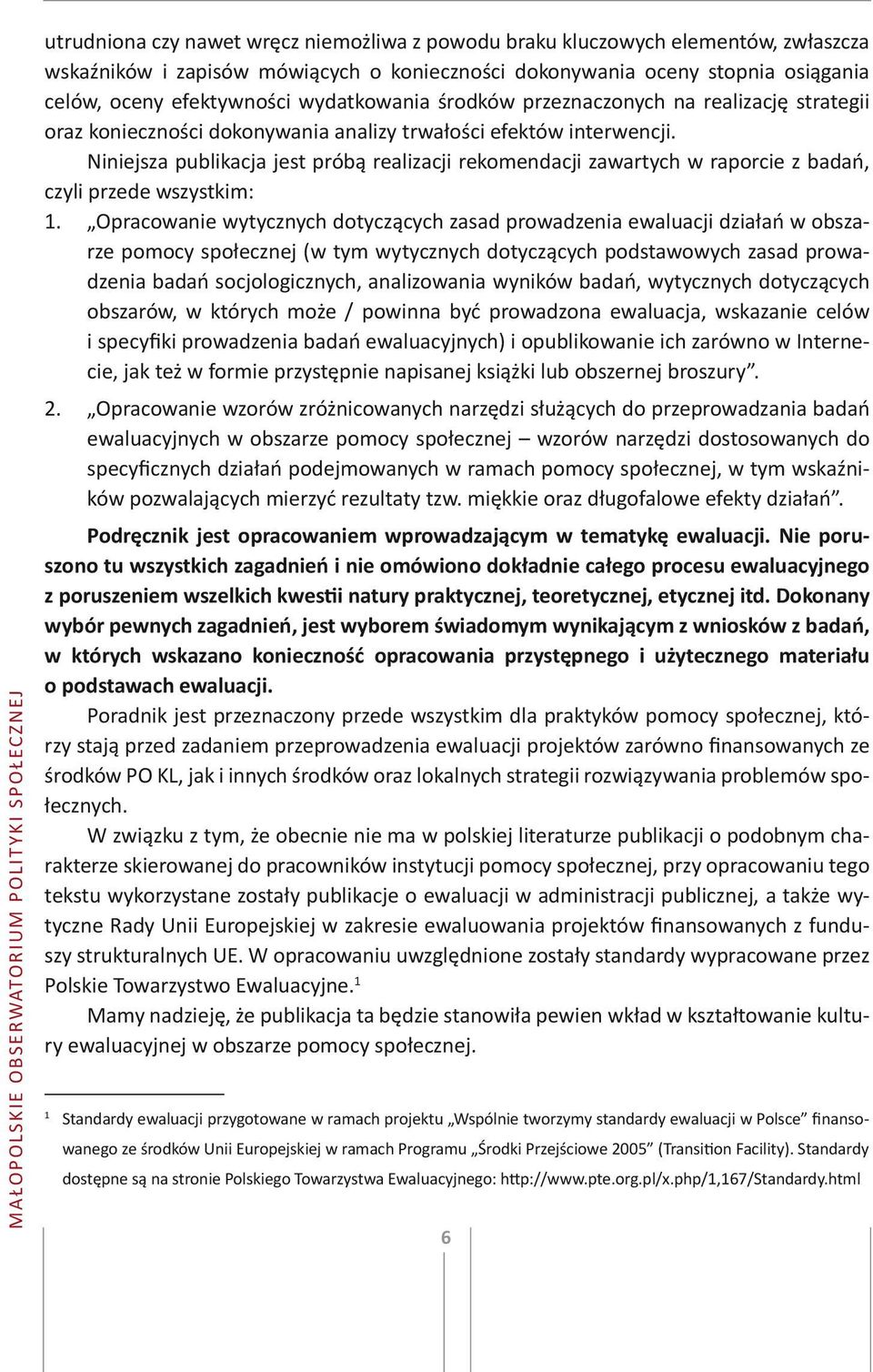 Niniejsza publikacja jest próbą realizacji rekomendacji zawartych w raporcie z badań, czyli przede wszystkim: 1.