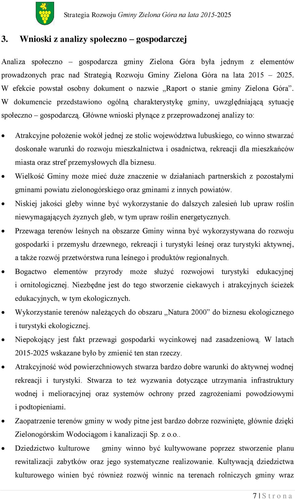 Główne wnioski płynące z przeprowadzonej analizy to: Atrakcyjne położenie wokół jednej ze stolic województwa lubuskiego, co winno stwarzać doskonałe warunki do rozwoju mieszkalnictwa i osadnictwa,