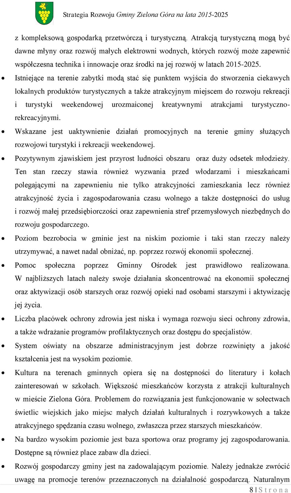 Istniejące na terenie zabytki modą stać się punktem wyjścia do stworzenia ciekawych lokalnych produktów turystycznych a także atrakcyjnym miejscem do rozwoju rekreacji i turystyki weekendowej