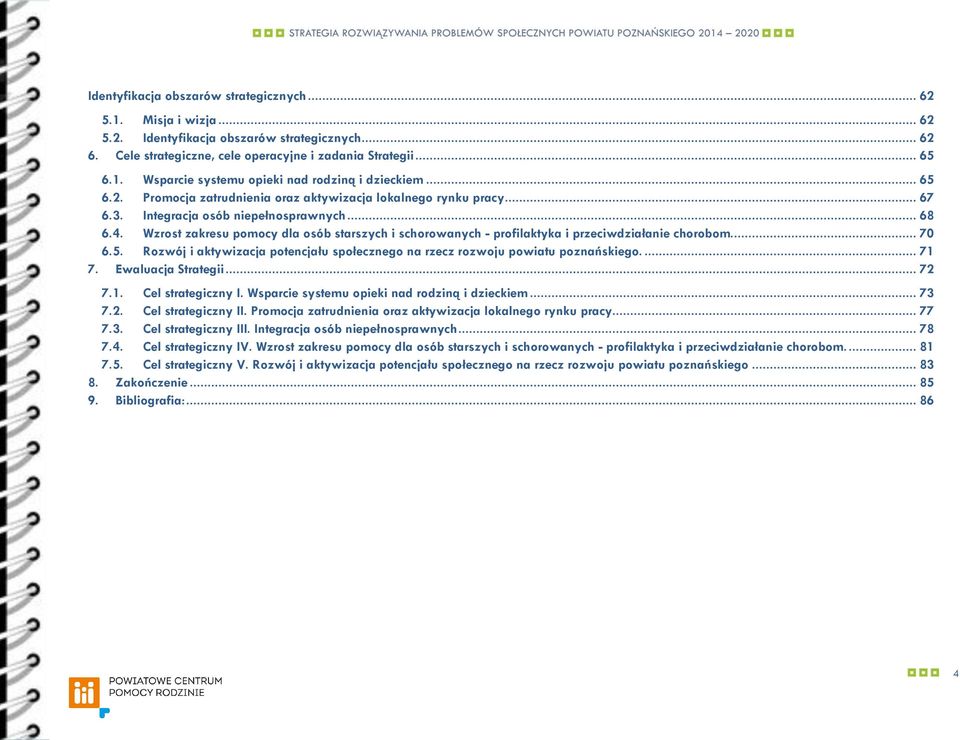 Wzrost zakresu pomocy dla osób starszych i schorowanych - profilaktyka i przeciwdziałanie chorobom.... 70 6.5. Rozwój i aktywizacja potencjału społecznego na rzecz rozwoju powiatu poznańskiego.... 71 7.