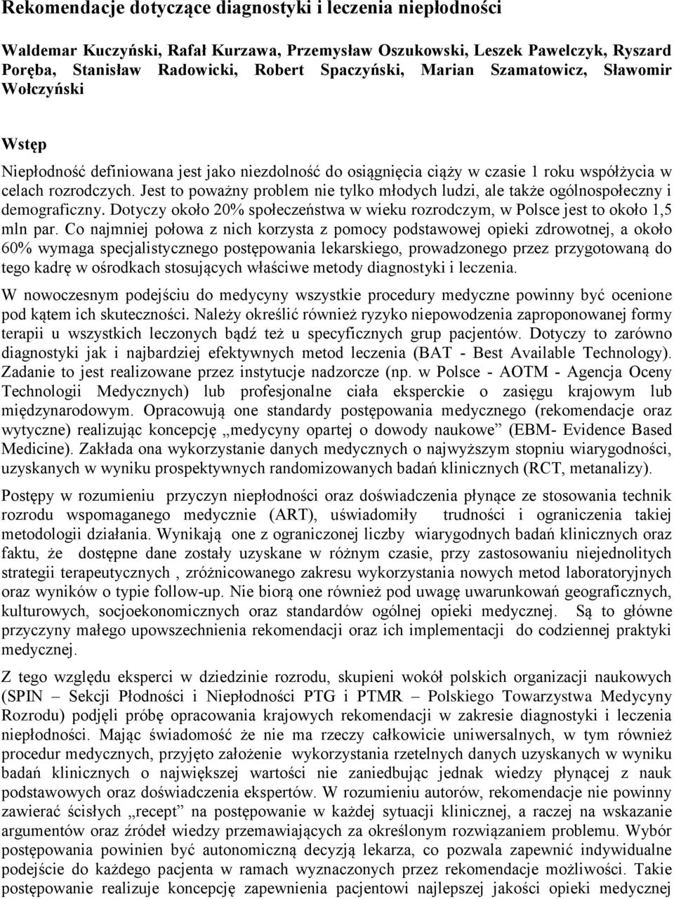 Jest to poważny problem nie tylko młodych ludzi, ale także ogólnospołeczny i demograficzny. Dotyczy około 20% społeczeństwa w wieku rozrodczym, w Polsce jest to około 1,5 mln par.