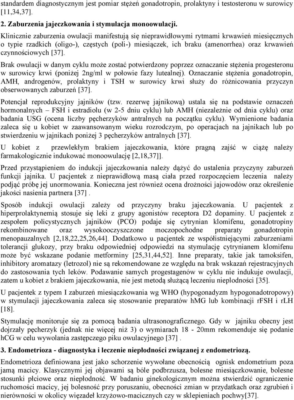 czynnościowych [37]. Brak owulacji w danym cyklu może zostać potwierdzony poprzez oznaczanie stężenia progesteronu w surowicy krwi (poniżej 2ng/ml w połowie fazy lutealnej).