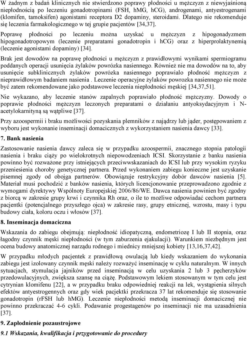 Poprawę płodności po leczeniu można uzyskać u mężczyzn z hipogonadyzmem hipogonadotropowym (leczenie preparatami gonadotropin i hcg) oraz z hiperprolaktynemią (leczenie agonistami dopaminy) [34].