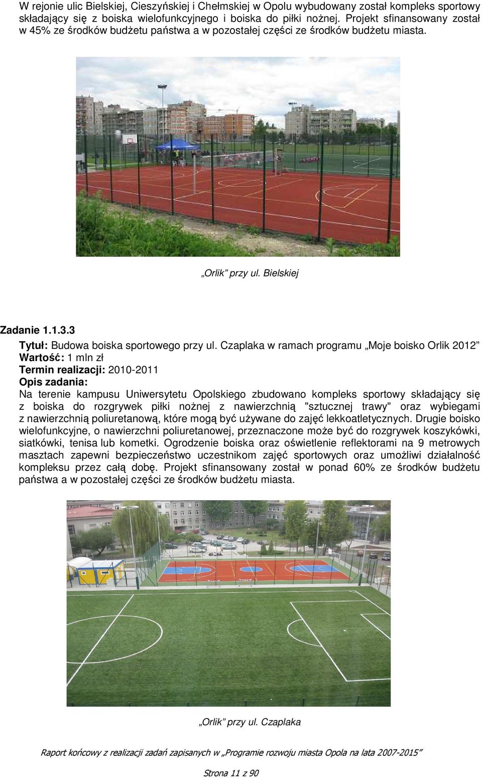 Czaplaka w ramach programu Moje boisko Orlik 2012 Wartość: 1 mln zł Termin realizacji: 2010-2011 Na terenie kampusu Uniwersytetu Opolskiego zbudowano kompleks sportowy składający się z boiska do