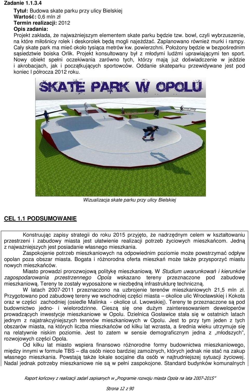 Położony będzie w bezpośrednim sąsiedztwie boiska Orlik. Projekt konsultowany był z młodymi ludźmi uprawiającymi ten sport.