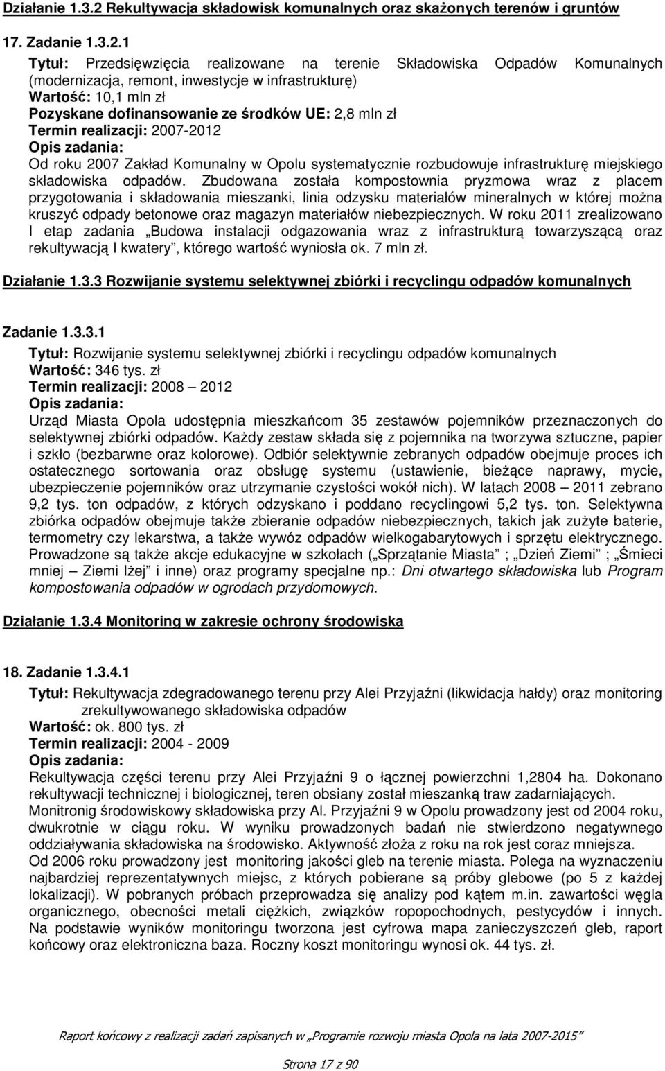 1 Tytuł: Przedsięwzięcia realizowane na terenie Składowiska Odpadów Komunalnych (modernizacja, remont, inwestycje w infrastrukturę) Wartość: 10,1 mln zł Pozyskane dofinansowanie ze środków UE: 2,8