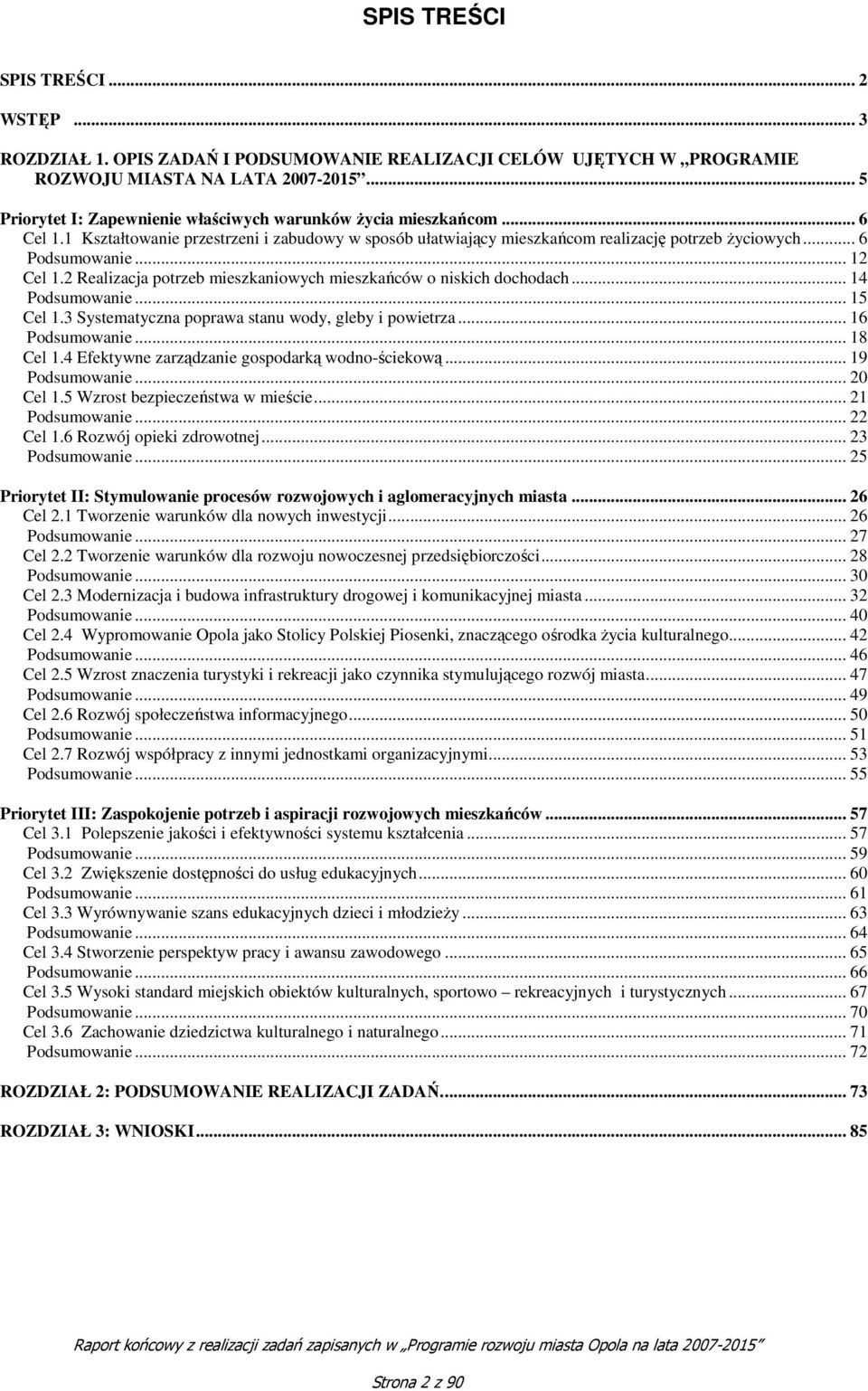 .. 12 Cel 1.2 Realizacja potrzeb mieszkaniowych mieszkańców o niskich dochodach... 14 Podsumowanie... 15 Cel 1.3 Systematyczna poprawa stanu wody, gleby i powietrza... 16 Podsumowanie... 18 Cel 1.