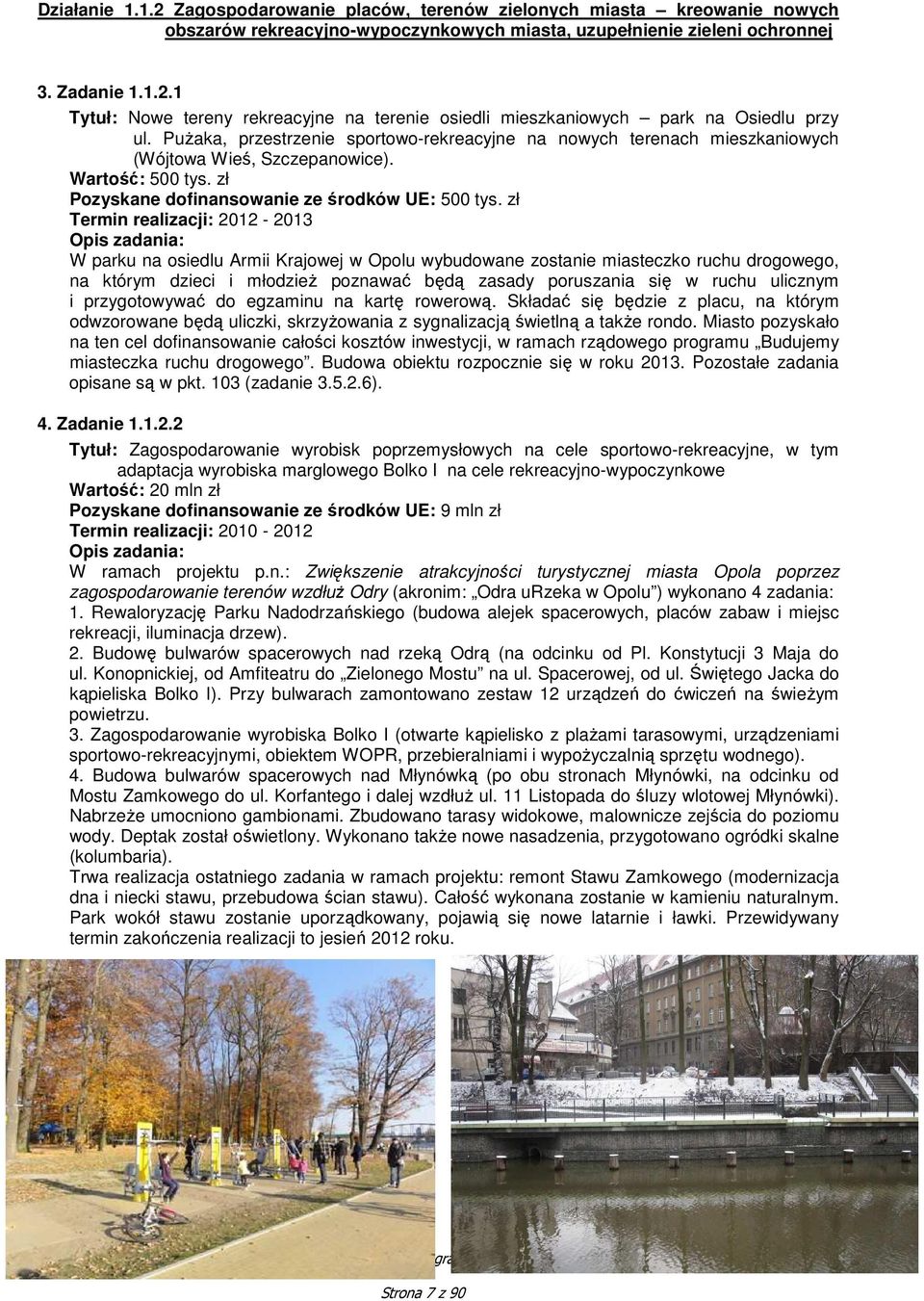 zł Termin realizacji: 2012-2013 W parku na osiedlu Armii Krajowej w Opolu wybudowane zostanie miasteczko ruchu drogowego, na którym dzieci i młodzież poznawać będą zasady poruszania się w ruchu