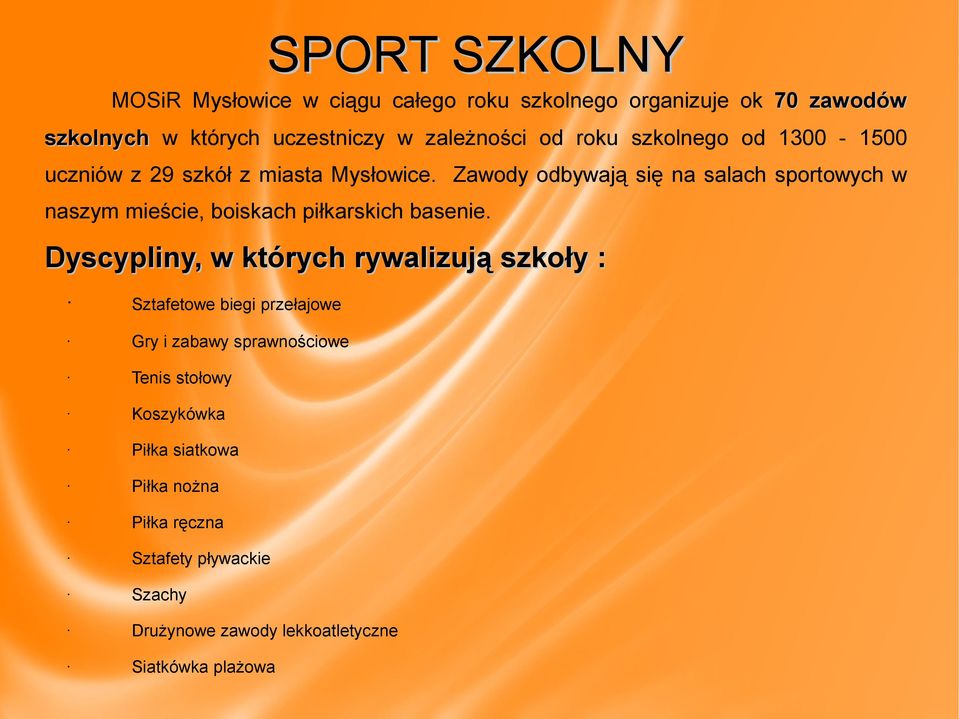 Zawody odbywają się na salach sportowych w naszym mieście, boiskach piłkarskich basenie.