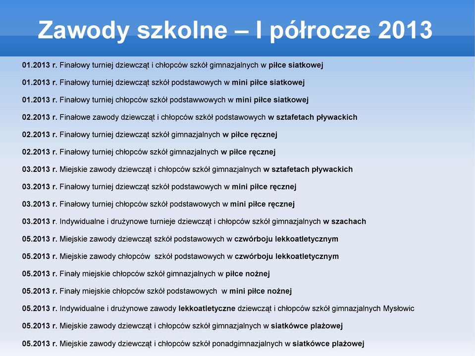 2013 r. Finałowy turniej chłopców szkół gimnazjalnych w piłce ręcznej 03.2013 r. Miejskie zawody dziewcząt i chłopców szkół gimnazjalnych w sztafetach pływackich 03.2013 r. Finałowy turniej dziewcząt szkół podstawowych w mini piłce ręcznej 03.