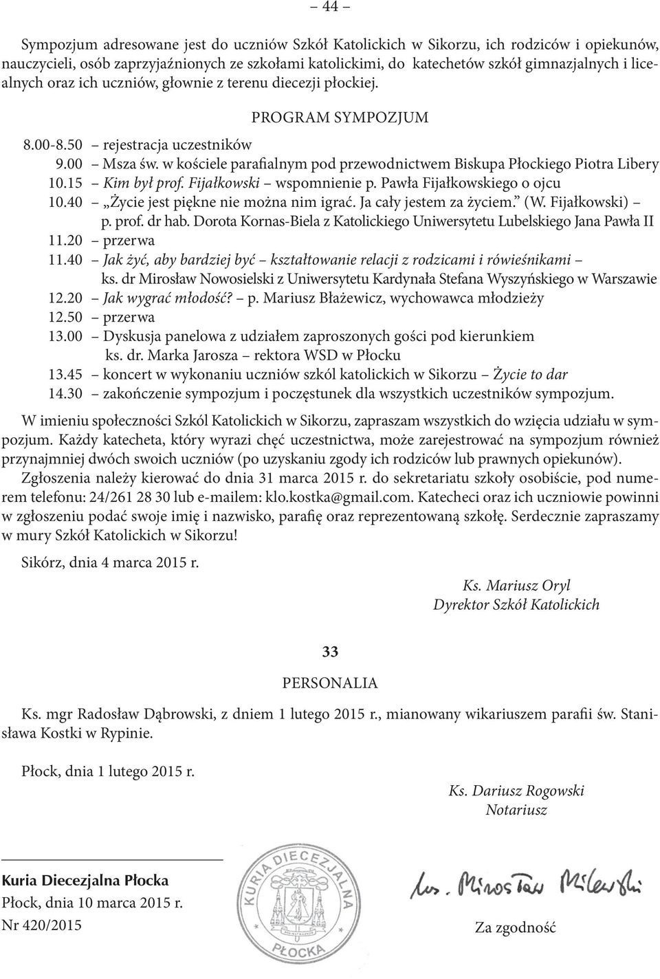 w kościele parafialnym pod przewodnictwem Biskupa Płockiego Piotra Libery 10.15 Kim był prof. Fijałkowski wspomnienie p. Pawła Fijałkowskiego o ojcu 10.40 Życie jest piękne nie można nim igrać.