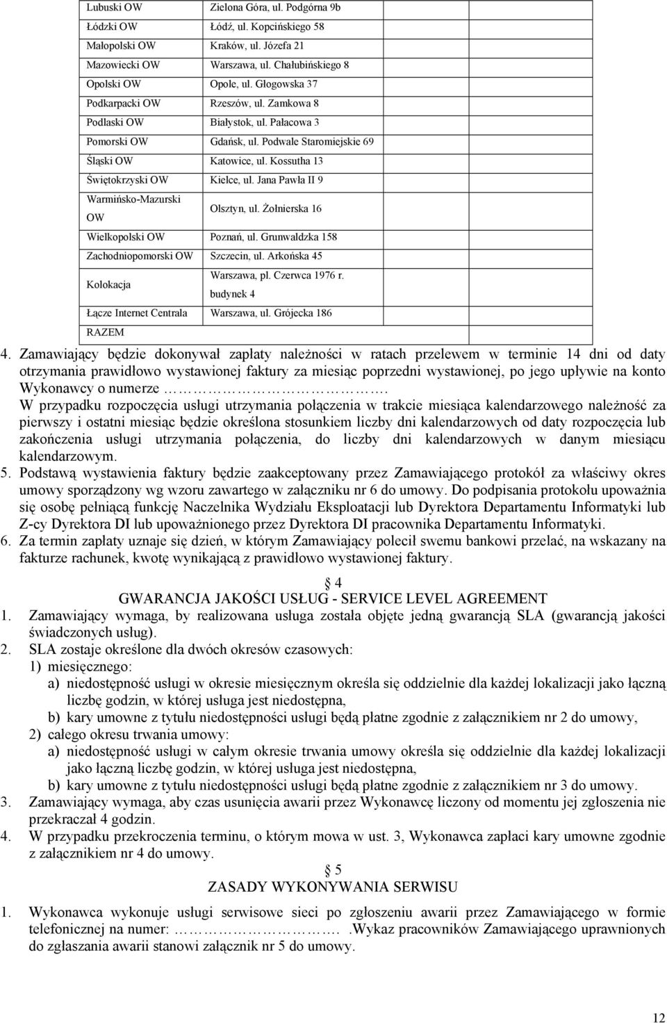 Kossutha 13 Świętokrzyski OW Kielce, ul. Jana Pawła II 9 Warmińsko-Mazurski OW Olsztyn, ul. Żołnierska 16 Wielkopolski OW Poznań, ul. Grunwaldzka 158 Zachodniopomorski OW Szczecin, ul.