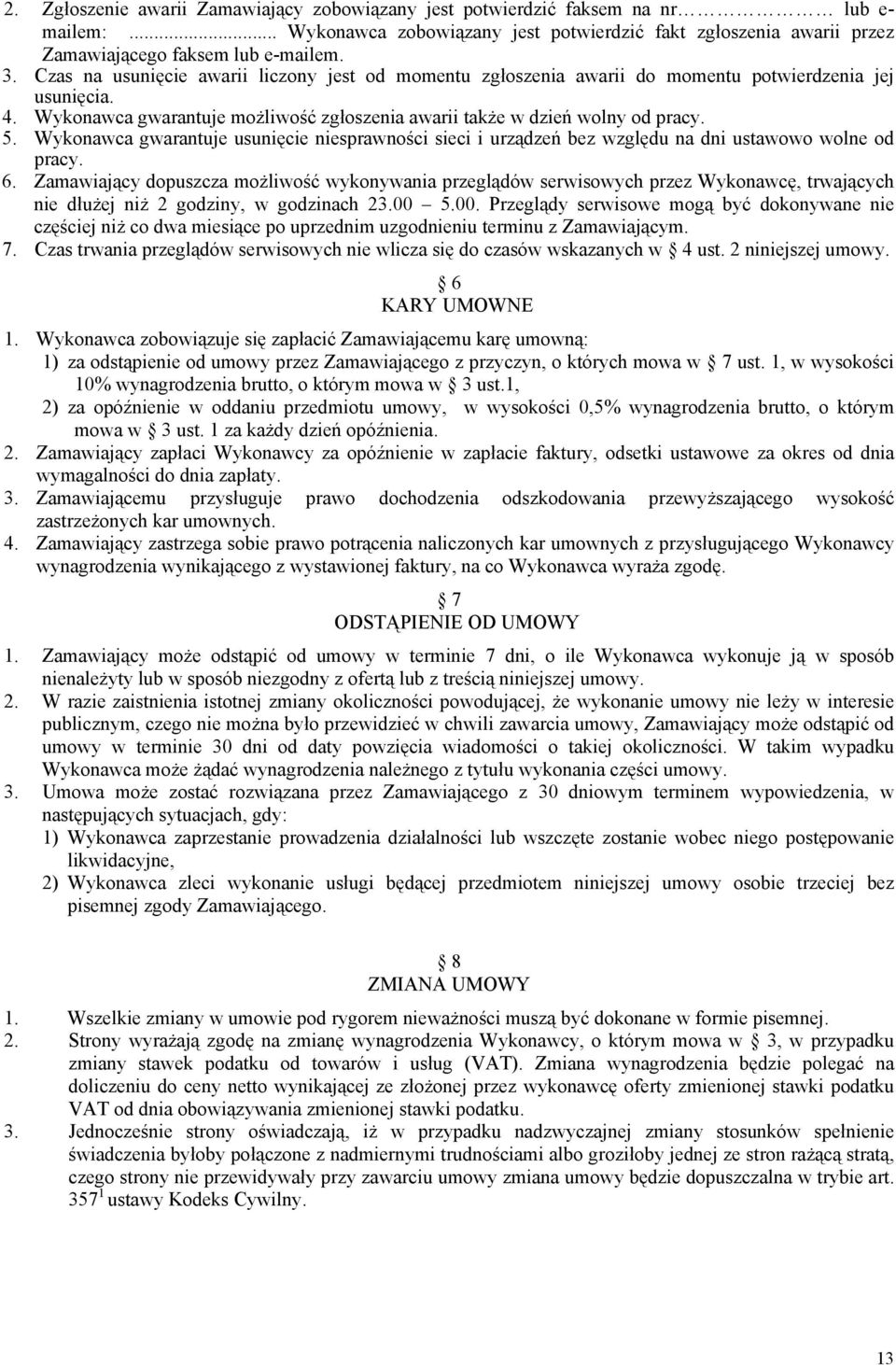 Wykonawca gwarantuje usunięcie niesprawności sieci i urządzeń bez względu na dni ustawowo wolne od pracy. 6.