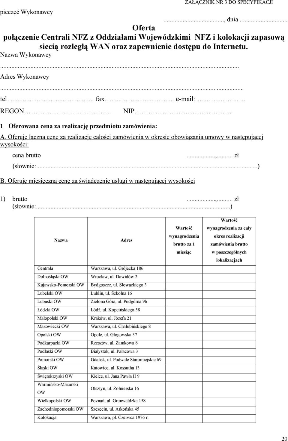 Oferuję łączna cenę za realizację całości zamówienia w okresie obowiązania umowy w następującej wysokości: cena brutto...,... zł (słownie:...) B.