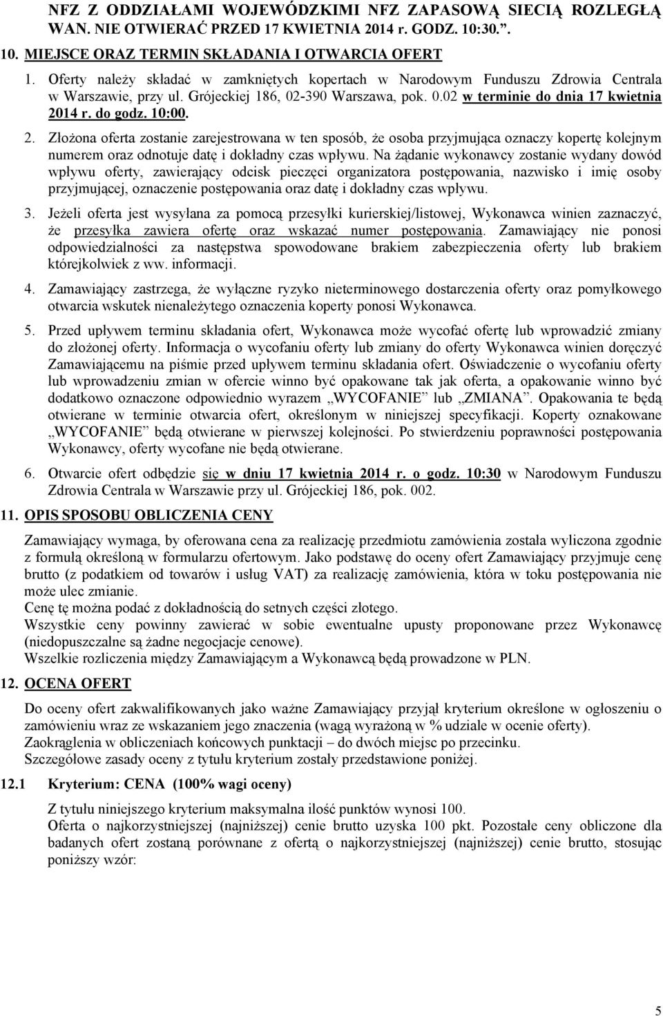 10:00. 2. Złożona oferta zostanie zarejestrowana w ten sposób, że osoba przyjmująca oznaczy kopertę kolejnym numerem oraz odnotuje datę i dokładny czas wpływu.