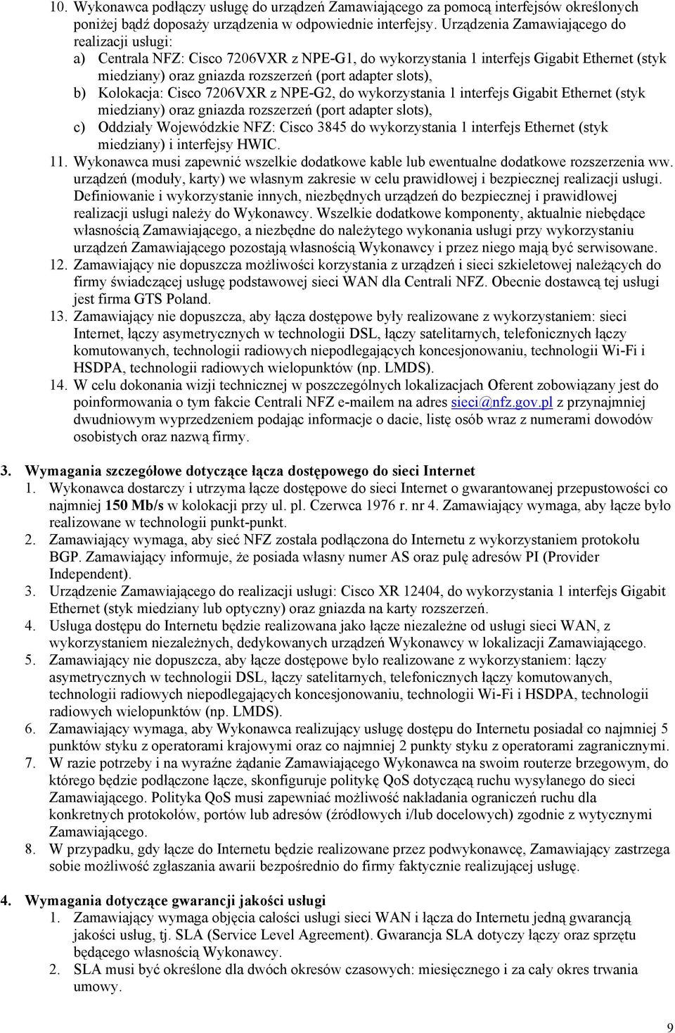 Kolokacja: Cisco 7206VXR z NPE-G2, do wykorzystania 1 interfejs Gigabit Ethernet (styk miedziany) oraz gniazda rozszerzeń (port adapter slots), c) Oddziały Wojewódzkie NFZ: Cisco 3845 do