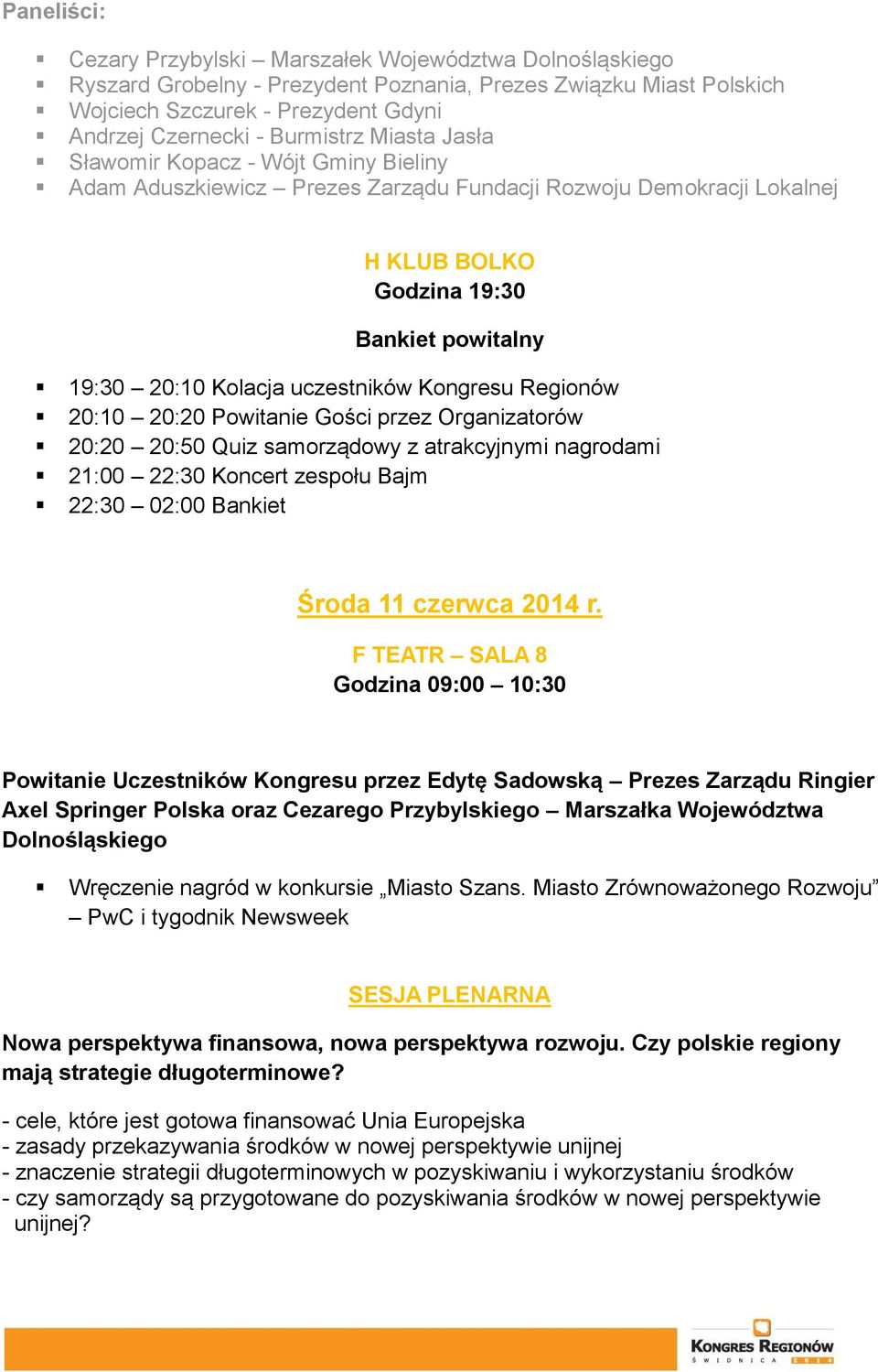 Regionów 20:10 20:20 Powitanie Gości przez Organizatorów 20:20 20:50 Quiz samorządowy z atrakcyjnymi nagrodami 21:00 22:30 Koncert zespołu Bajm 22:30 02:00 Bankiet Środa 11 czerwca 2014 r.