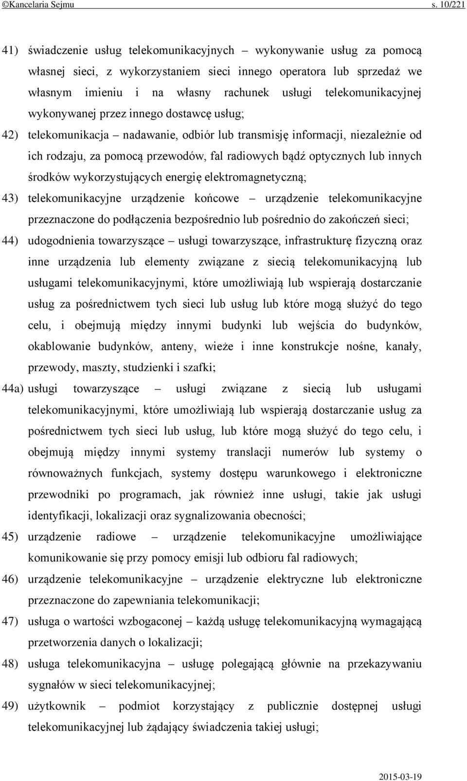 telekomunikacyjnej wykonywanej przez innego dostawcę usług; 42) telekomunikacja nadawanie, odbiór lub transmisję informacji, niezależnie od ich rodzaju, za pomocą przewodów, fal radiowych bądź