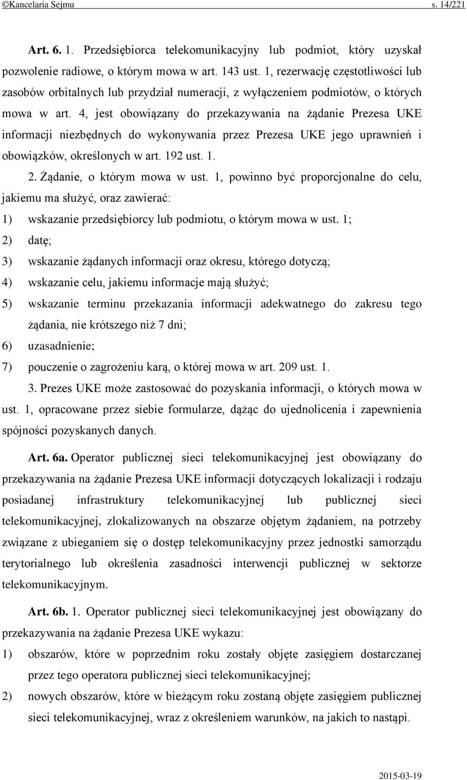 4, jest obowiązany do przekazywania na żądanie Prezesa UKE informacji niezbędnych do wykonywania przez Prezesa UKE jego uprawnień i obowiązków, określonych w art. 192 ust. 1. 2.