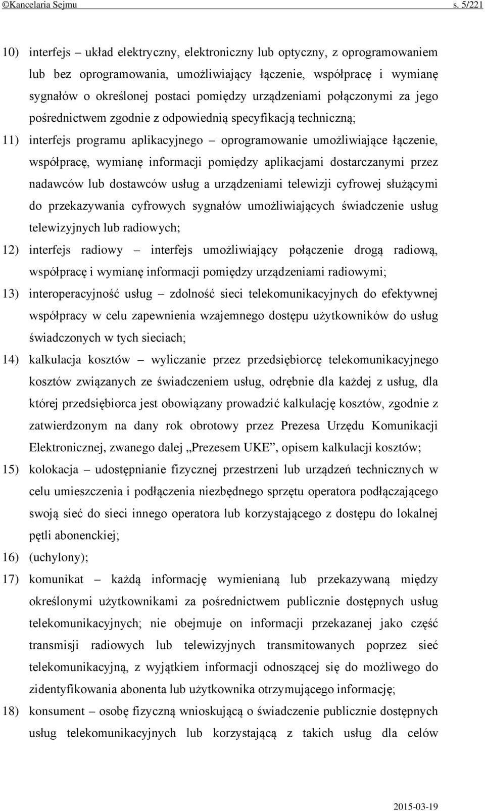 urządzeniami połączonymi za jego pośrednictwem zgodnie z odpowiednią specyfikacją techniczną; 11) interfejs programu aplikacyjnego oprogramowanie umożliwiające łączenie, współpracę, wymianę