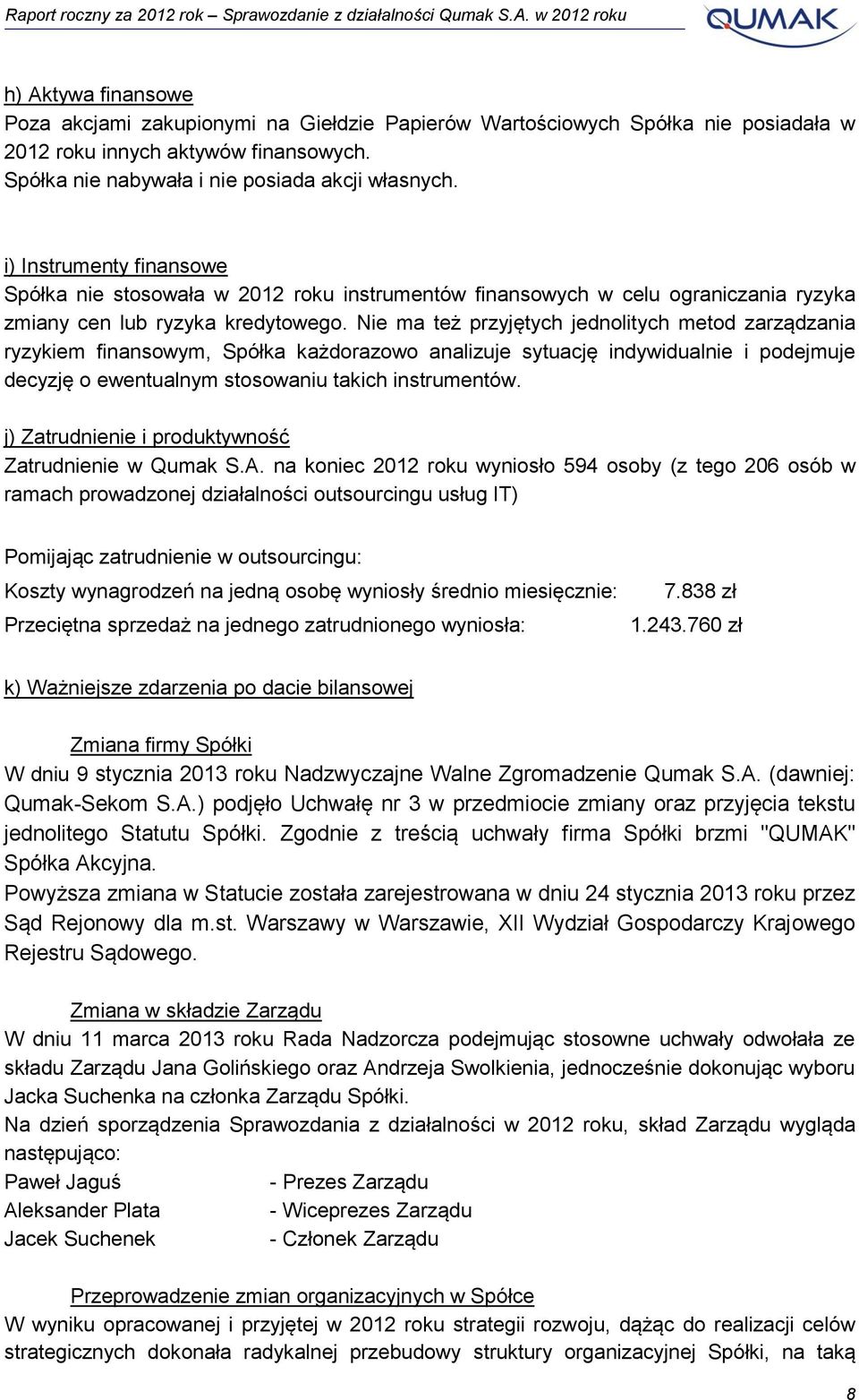 Nie ma też przyjętych jednolitych metod zarządzania ryzykiem finansowym, Spółka każdorazowo analizuje sytuację indywidualnie i podejmuje decyzję o ewentualnym stosowaniu takich instrumentów.