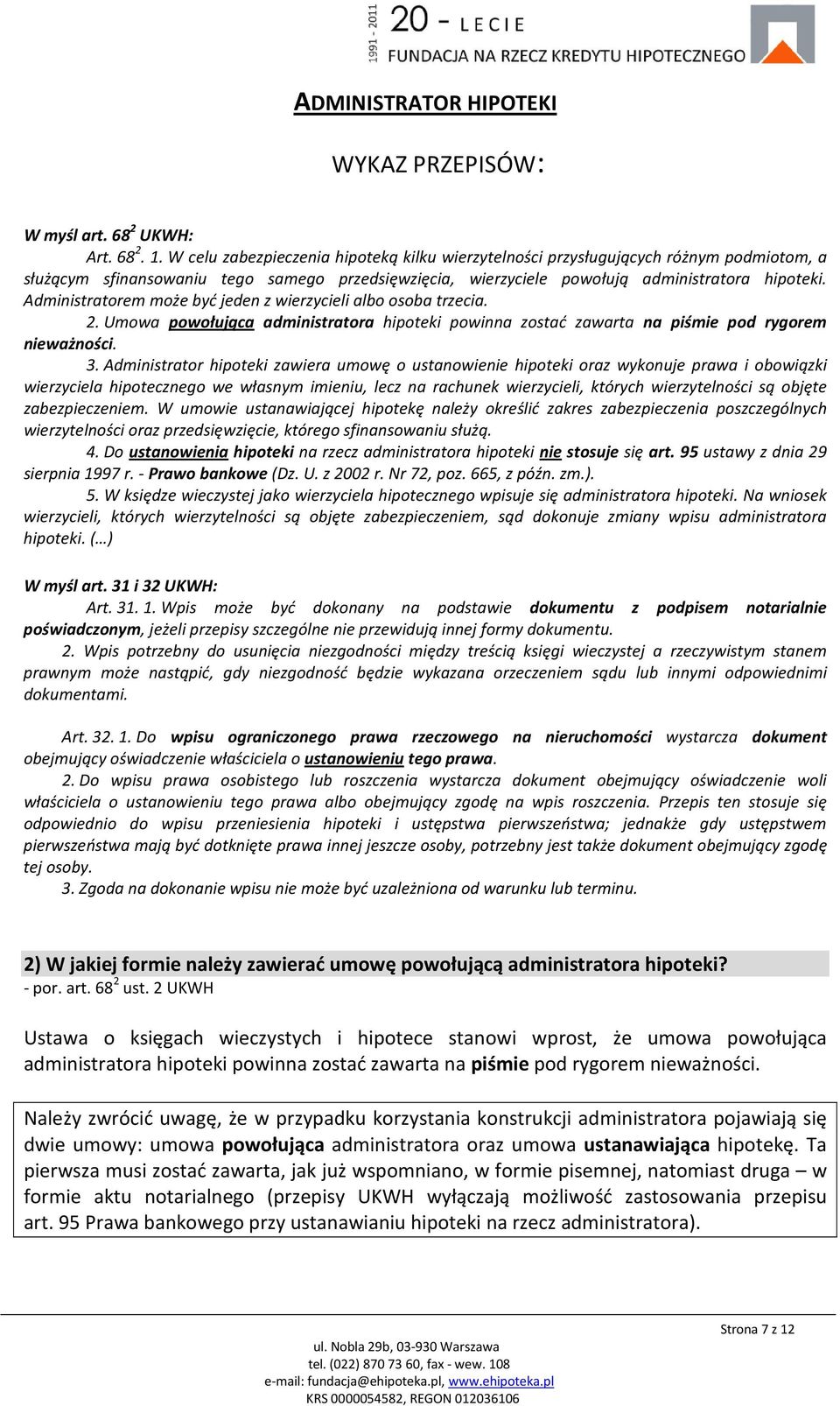 Administratorem może być jeden z wierzycieli albo osoba trzecia. 2. Umowa powołująca administratora hipoteki powinna zostać zawarta na piśmie pod rygorem nieważności. 3.