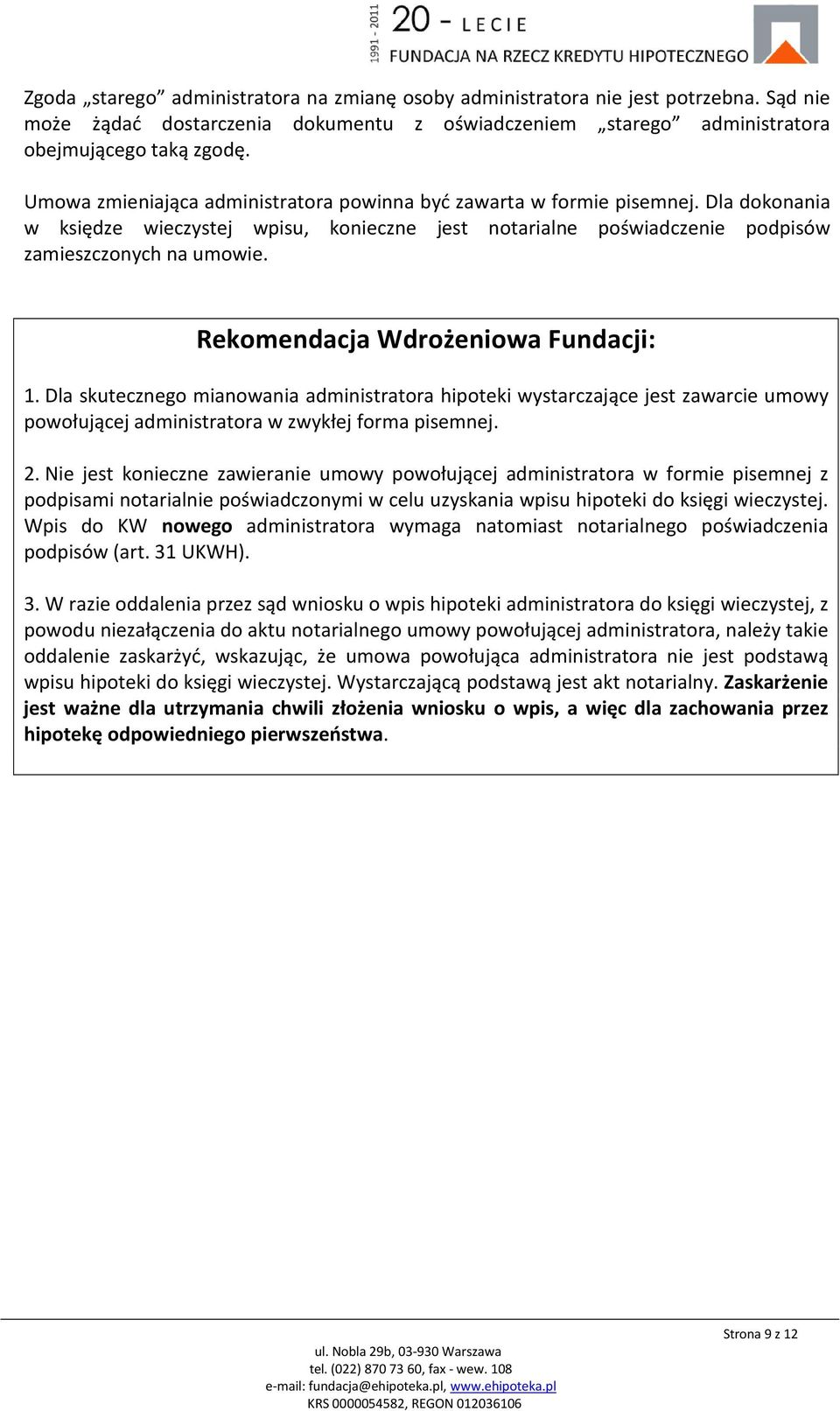 Rekomendacja Wdrożeniowa Fundacji: 1. Dla skutecznego mianowania administratora hipoteki wystarczające jest zawarcie umowy powołującej administratora w zwykłej forma pisemnej. 2.