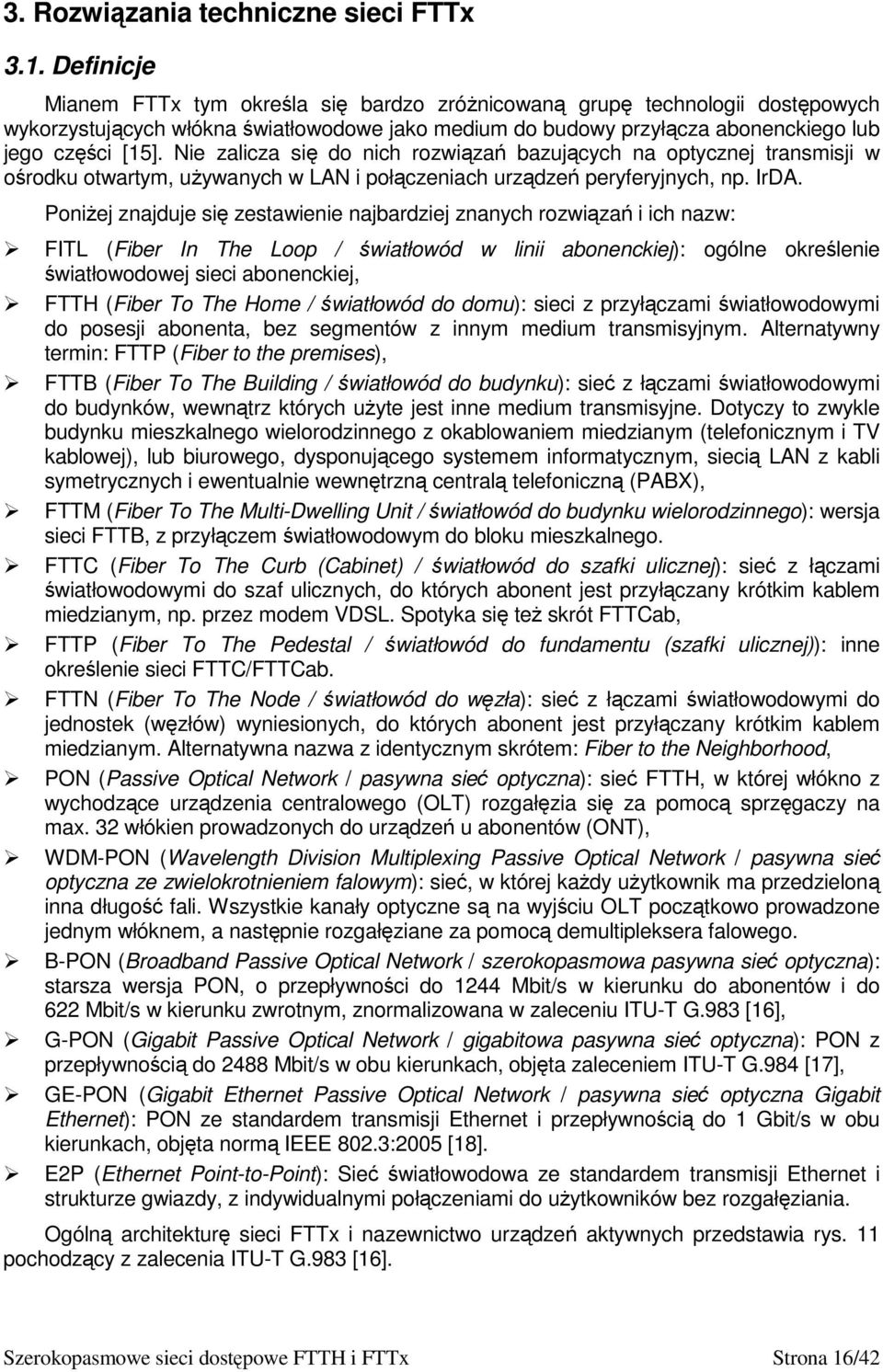 Nie zalicza się do nich rozwiązań bazujących na optycznej transmisji w ośrodku otwartym, używanych w LAN i połączeniach urządzeń peryferyjnych, np. IrDA.