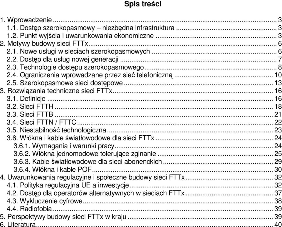 Rozwiązania techniczne sieci FTTx... 16 3.1. Definicje... 16 3.2. Sieci FTTH... 18 3.3. Sieci FTTB... 21 3.4. Sieci FTTN / FTTC... 22 3.5. Niestabilność technologiczna... 23 3.6. Włókna i kable światłowodowe dla sieci FTTx.