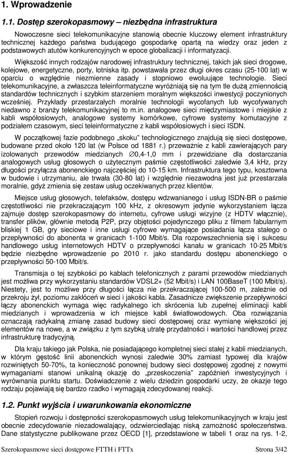 Większość innych rodzajów narodowej infrastruktury technicznej, takich jak sieci drogowe, kolejowe, energetyczne, porty, lotniska itp.