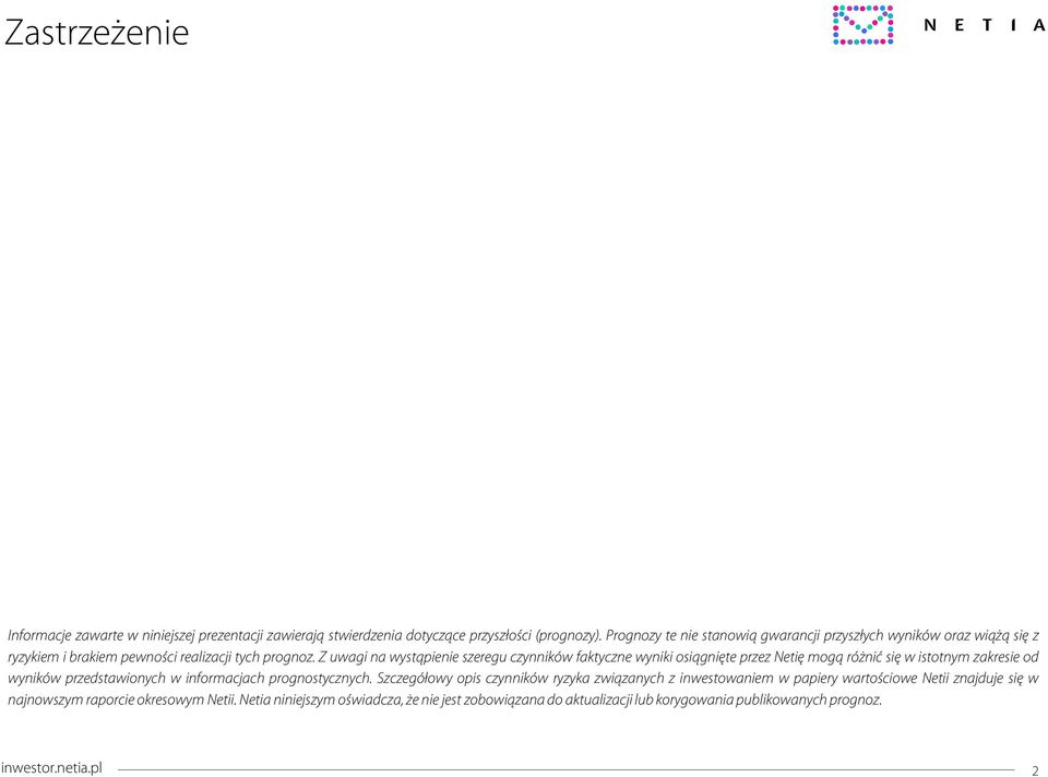 Z uwagi na wystąpienie szeregu czynników faktyczne wyniki osiągnięte przez Netię mogą różnić się w istotnym zakresie od wyników przedstawionych w informacjach
