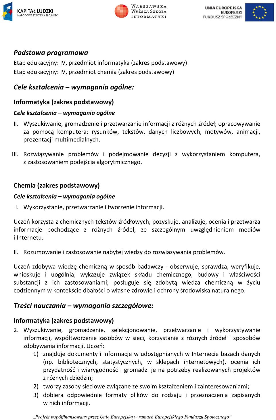 Wyszukiwanie, gromadzenie i przetwarzanie informacji z różnych źródeł; opracowywanie za pomocą komputera: rysunków, tekstów, danych liczbowych, motywów, animacji, prezentacji multimedialnych. III.