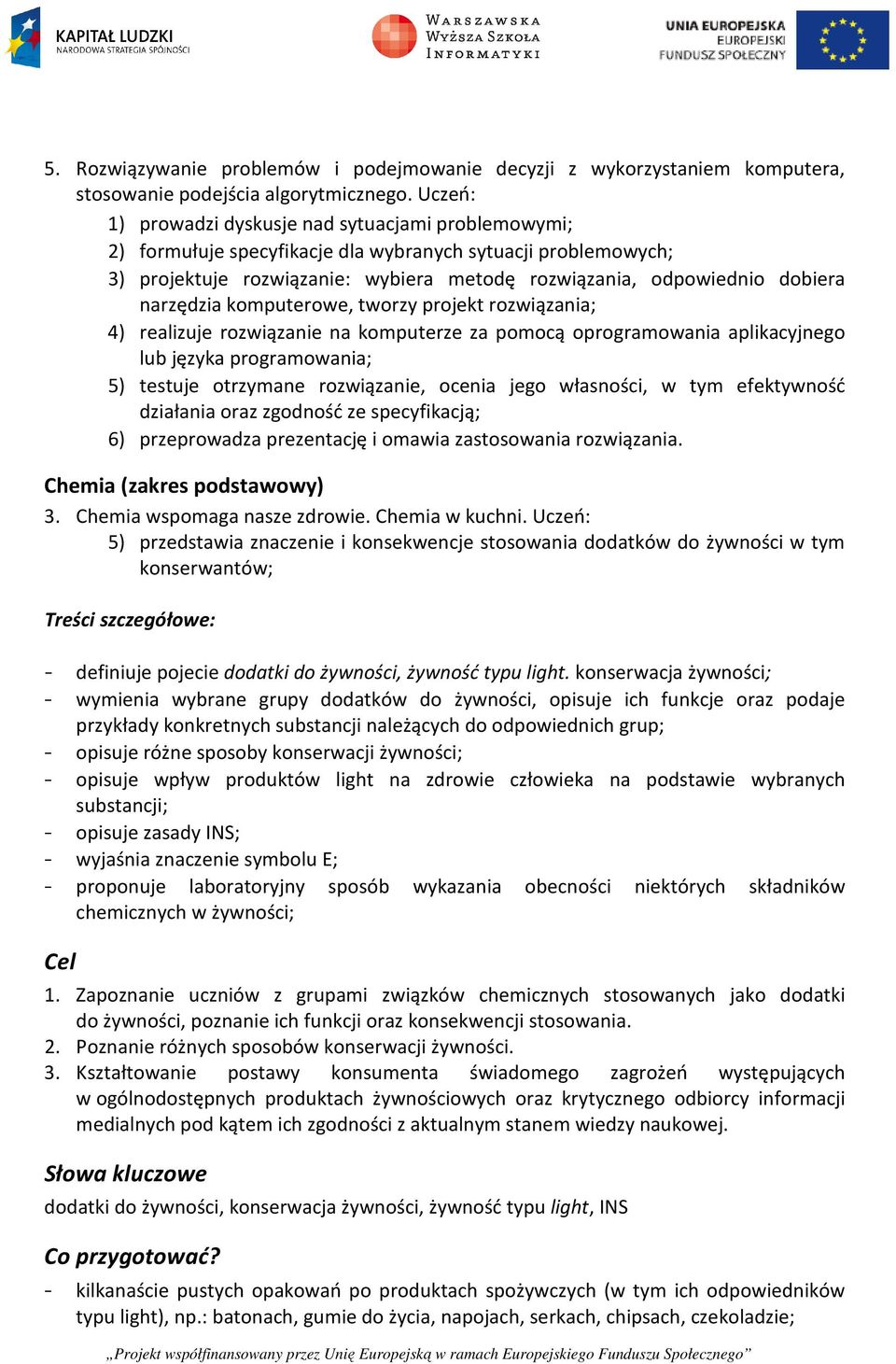 narzędzia komputerowe, tworzy projekt rozwiązania; 4) realizuje rozwiązanie na komputerze za pomocą oprogramowania aplikacyjnego lub języka programowania; 5) testuje otrzymane rozwiązanie, ocenia