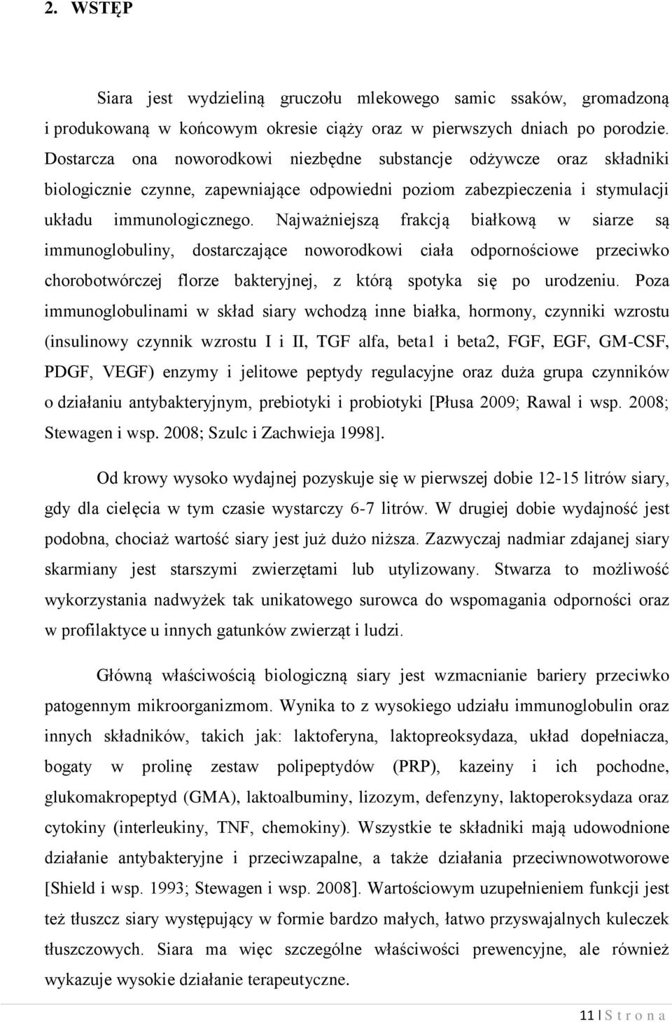 Najważniejszą frakcją białkową w siarze są immunoglobuliny, dostarczające noworodkowi ciała odpornościowe przeciwko chorobotwórczej florze bakteryjnej, z którą spotyka się po urodzeniu.